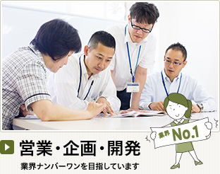 営業・企画・開発 業界ナンバーワンを目指しています